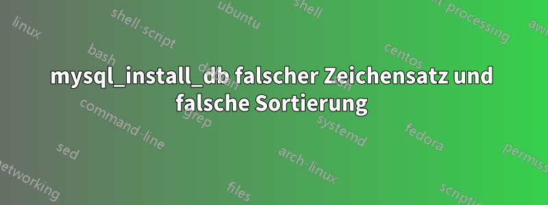 mysql_install_db falscher Zeichensatz und falsche Sortierung