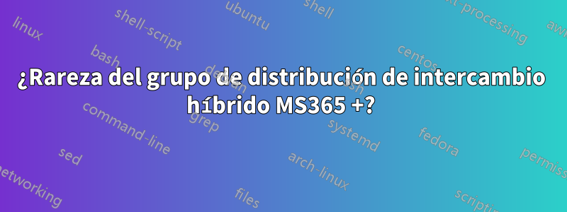 ¿Rareza del grupo de distribución de intercambio híbrido MS365 +?