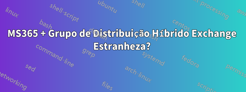 MS365 + Grupo de Distribuição Híbrido Exchange Estranheza?