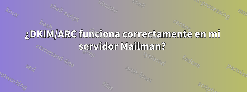 ¿DKIM/ARC funciona correctamente en mi servidor Mailman?