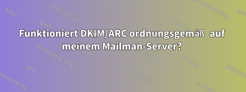 Funktioniert DKIM/ARC ordnungsgemäß auf meinem Mailman-Server?