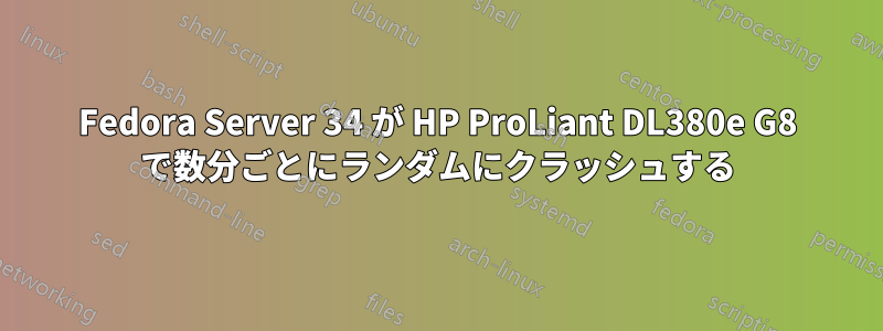 Fedora Server 34 が HP ProLiant DL380e G8 で数分ごとにランダムにクラッシュする