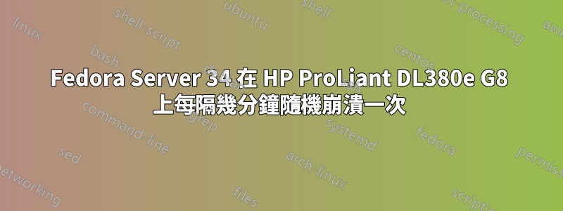 Fedora Server 34 在 HP ProLiant DL380e G8 上每隔幾分鐘隨機崩潰一次