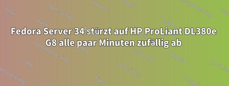 Fedora Server 34 stürzt auf HP ProLiant DL380e G8 alle paar Minuten zufällig ab