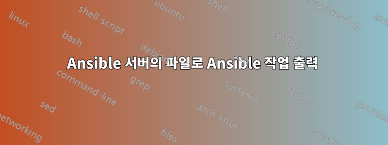 Ansible 서버의 파일로 Ansible 작업 출력