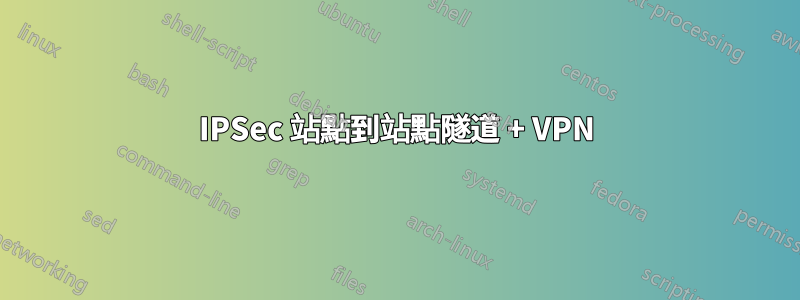 IPSec 站點到站點隧道 + VPN