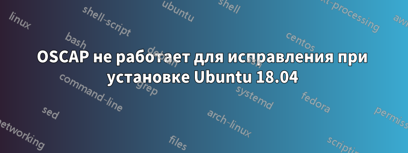 OSCAP не работает для исправления при установке Ubuntu 18.04