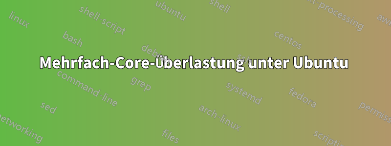 Mehrfach-Core-Überlastung unter Ubuntu