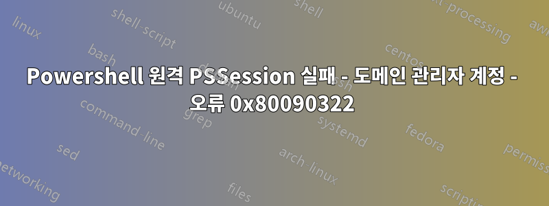 Powershell 원격 PSSession 실패 - 도메인 관리자 계정 - 오류 0x80090322