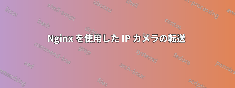 Nginx を使用した IP カメラの転送