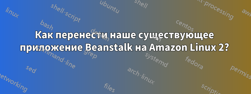 Как перенести наше существующее приложение Beanstalk на Amazon Linux 2?