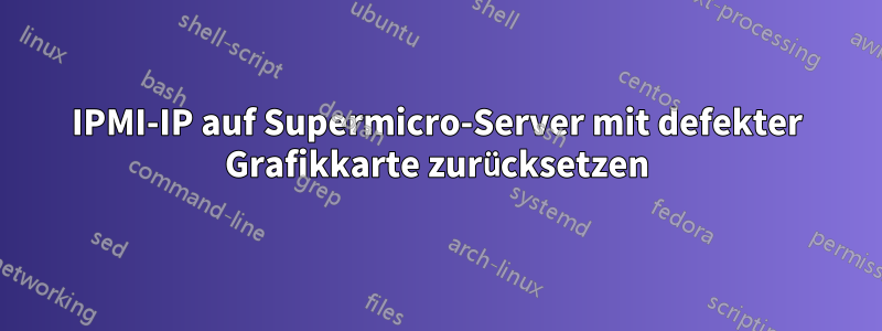 IPMI-IP auf Supermicro-Server mit defekter Grafikkarte zurücksetzen