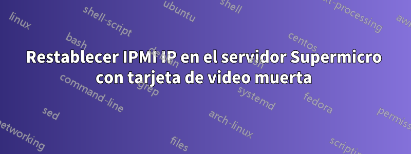 Restablecer IPMI IP en el servidor Supermicro con tarjeta de video muerta