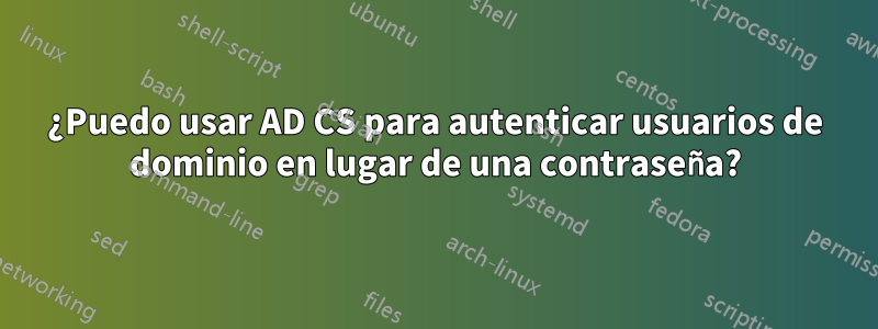 ¿Puedo usar AD CS para autenticar usuarios de dominio en lugar de una contraseña?