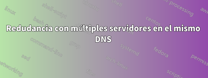 Redudancia con múltiples servidores en el mismo DNS