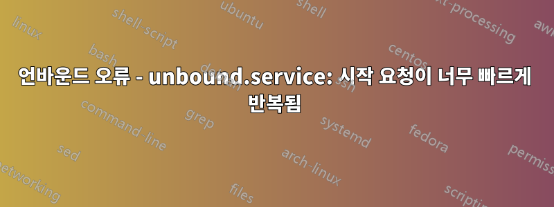 언바운드 오류 - unbound.service: 시작 요청이 너무 빠르게 반복됨