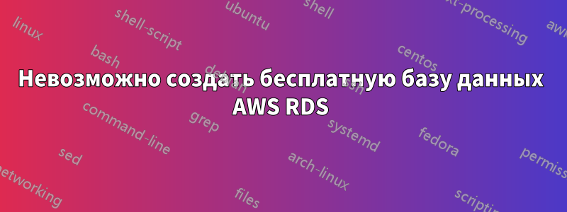 Невозможно создать бесплатную базу данных AWS RDS