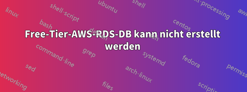 Free-Tier-AWS-RDS-DB kann nicht erstellt werden