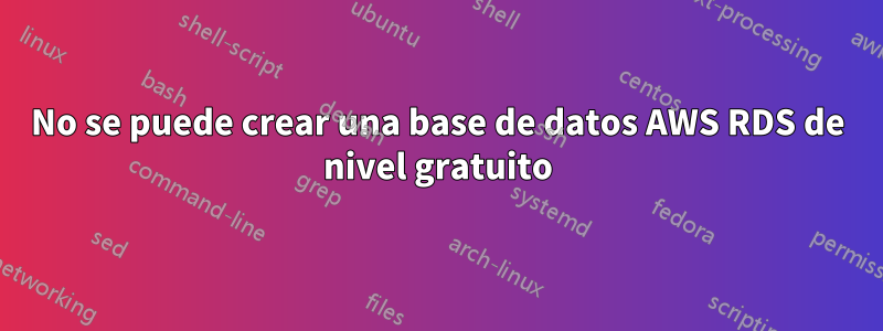 No se puede crear una base de datos AWS RDS de nivel gratuito