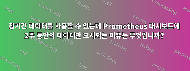 장기간 데이터를 사용할 수 있는데 Prometheus 대시보드에 2주 동안의 데이터만 표시되는 이유는 무엇입니까?