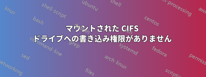 マウントされた CIFS ドライブへの書き込み権限がありません