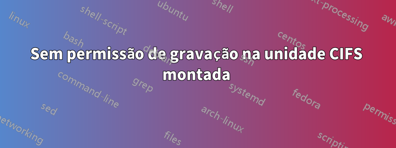 Sem permissão de gravação na unidade CIFS montada