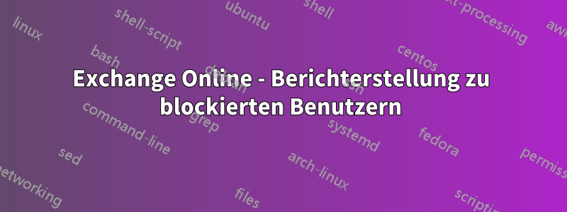 Exchange Online - Berichterstellung zu blockierten Benutzern