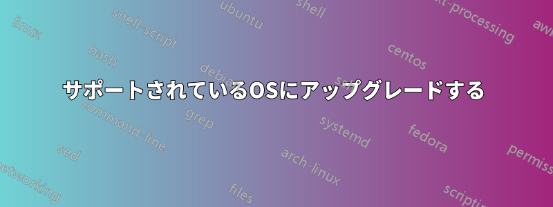 サポートされているOSにアップグレードする