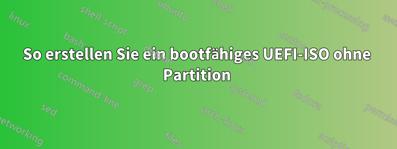 So erstellen Sie ein bootfähiges UEFI-ISO ohne Partition