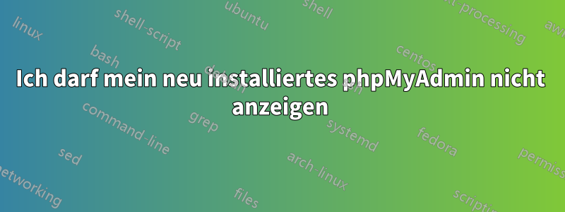 Ich darf mein neu installiertes phpMyAdmin nicht anzeigen