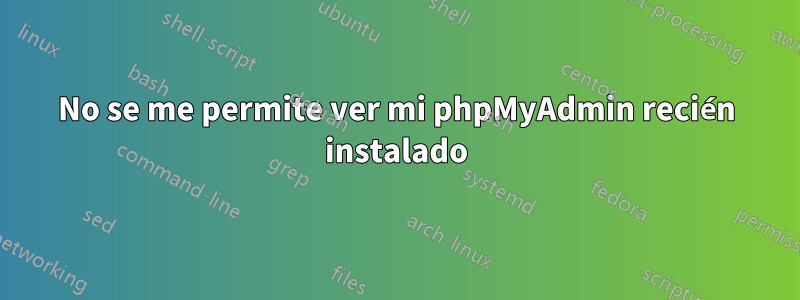 No se me permite ver mi phpMyAdmin recién instalado