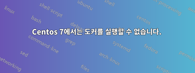 Centos 7에서는 도커를 실행할 수 없습니다.