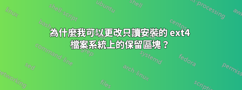 為什麼我可以更改只讀安裝的 ext4 檔案系統上的保留區塊？