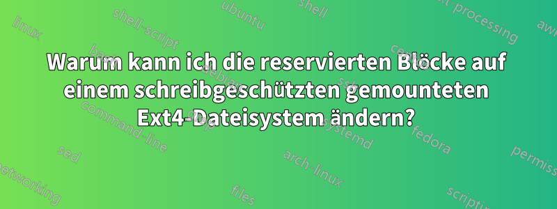 Warum kann ich die reservierten Blöcke auf einem schreibgeschützten gemounteten Ext4-Dateisystem ändern?