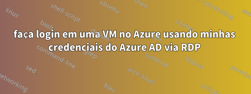 faça login em uma VM no Azure usando minhas credenciais do Azure AD via RDP