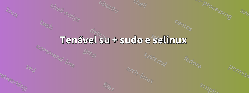 Tenável su + sudo e selinux