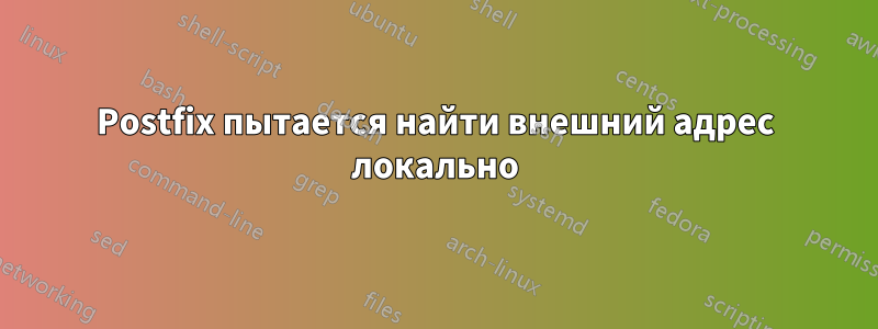 Postfix пытается найти внешний адрес локально