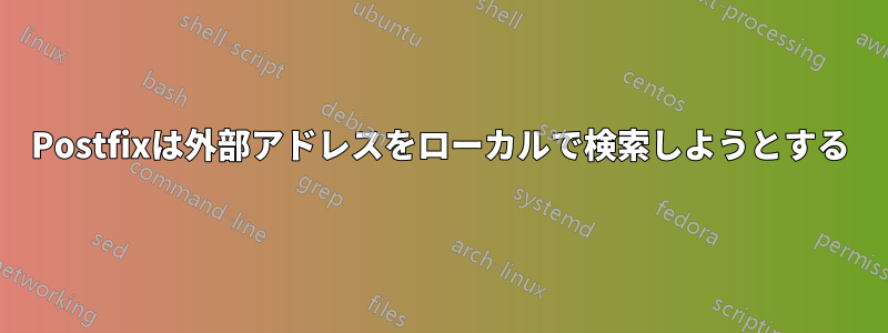 Postfixは外部アドレスをローカルで検索しようとする