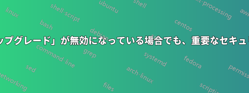 「自動マイナーバージョンアップグレード」が無効になっている場合でも、重要なセキュリティ更新は適用されますか?