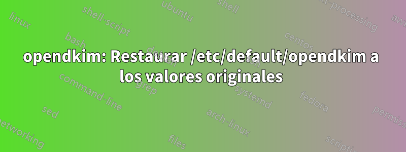 opendkim: Restaurar /etc/default/opendkim a los valores originales