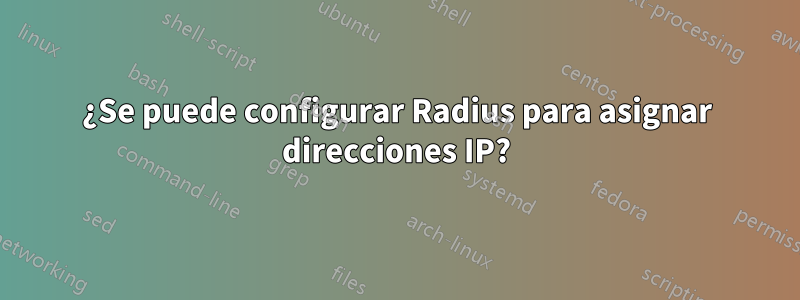 ¿Se puede configurar Radius para asignar direcciones IP?