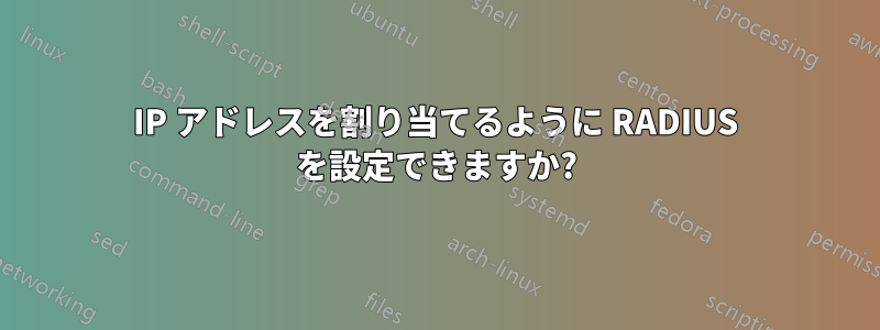 IP アドレスを割り当てるように RADIUS を設定できますか?