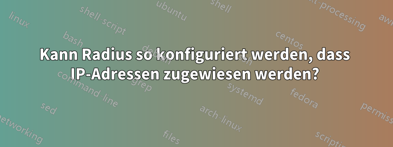 Kann Radius so konfiguriert werden, dass IP-Adressen zugewiesen werden?