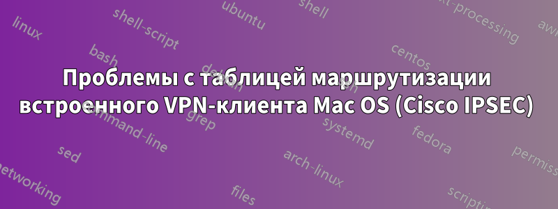 Проблемы с таблицей маршрутизации встроенного VPN-клиента Mac OS (Cisco IPSEC)