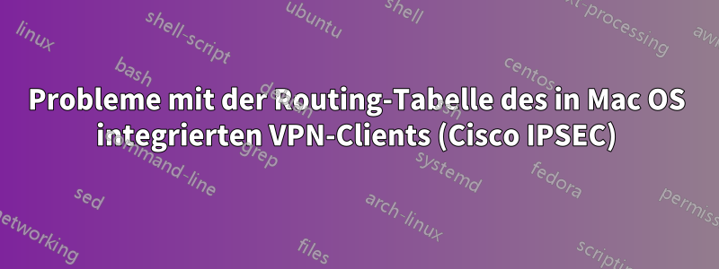 Probleme mit der Routing-Tabelle des in Mac OS integrierten VPN-Clients (Cisco IPSEC)