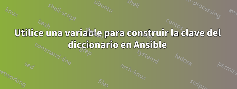 Utilice una variable para construir la clave del diccionario en Ansible