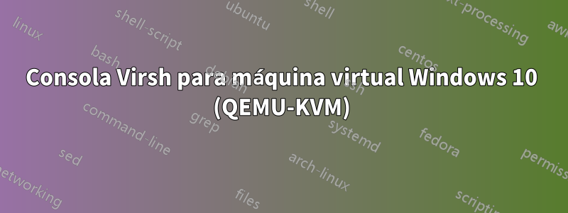 Consola Virsh para máquina virtual Windows 10 (QEMU-KVM)