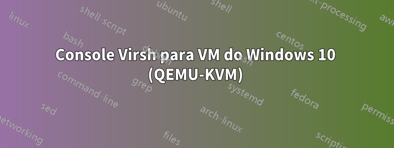 Console Virsh para VM do Windows 10 (QEMU-KVM)