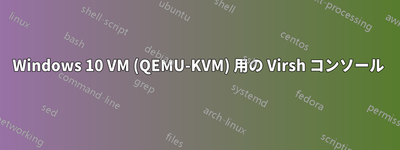 Windows 10 VM (QEMU-KVM) 用の Virsh コンソール