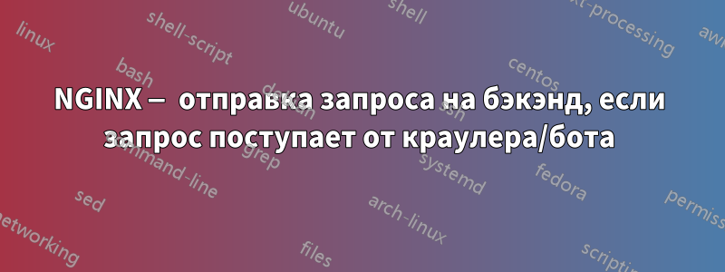 NGINX — отправка запроса на бэкэнд, если запрос поступает от краулера/бота